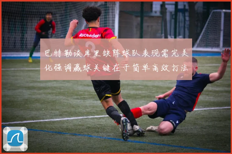 巴特勒谈库里缺阵球队表现需完美化强调赢球关键在于简单高效打法